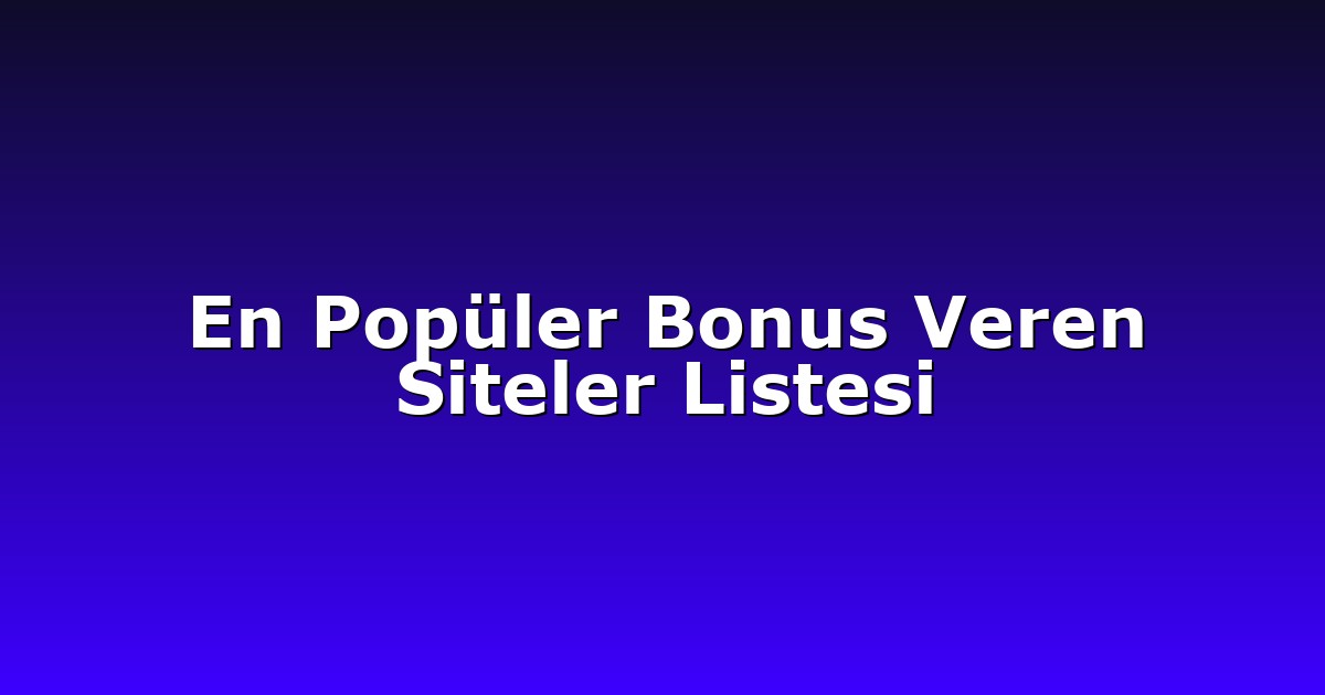 En Popüler Bonus Veren Siteler Listesi