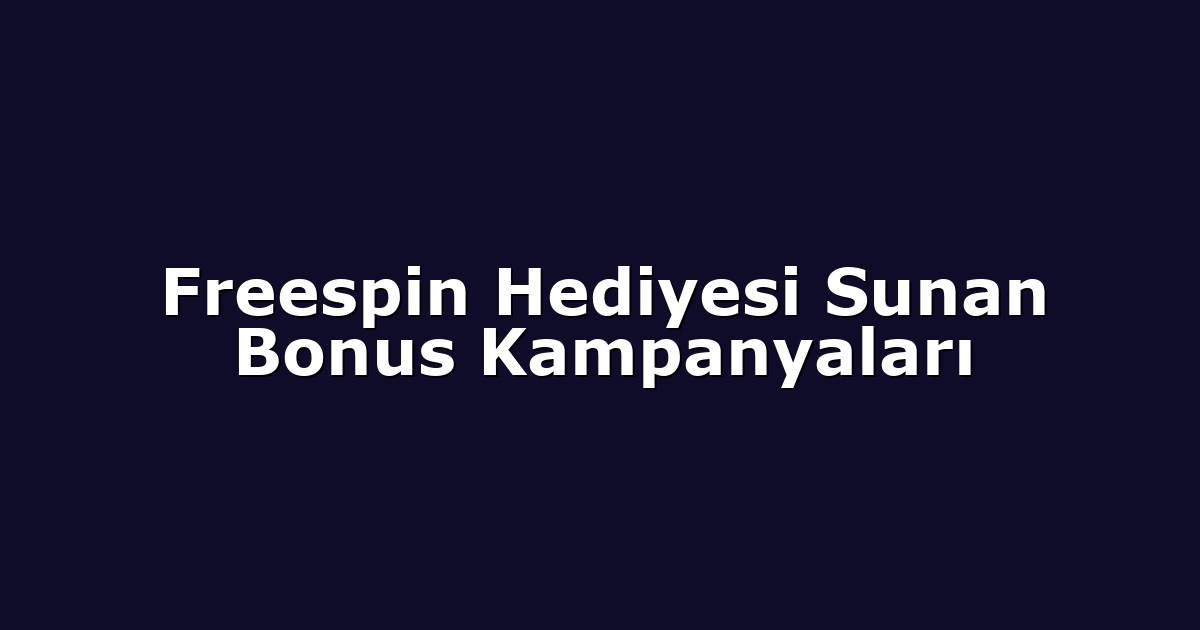 Freespin Hediyesi Sunan Bonus Kampanyaları