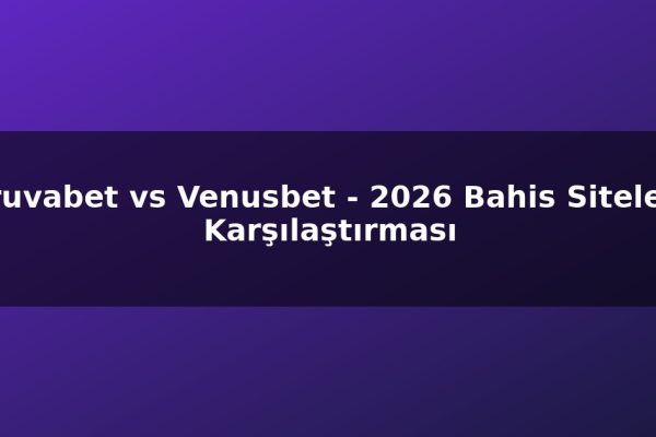 Truvabet vs Venusbet – 2026 Bahis Siteleri Karşılaştırması